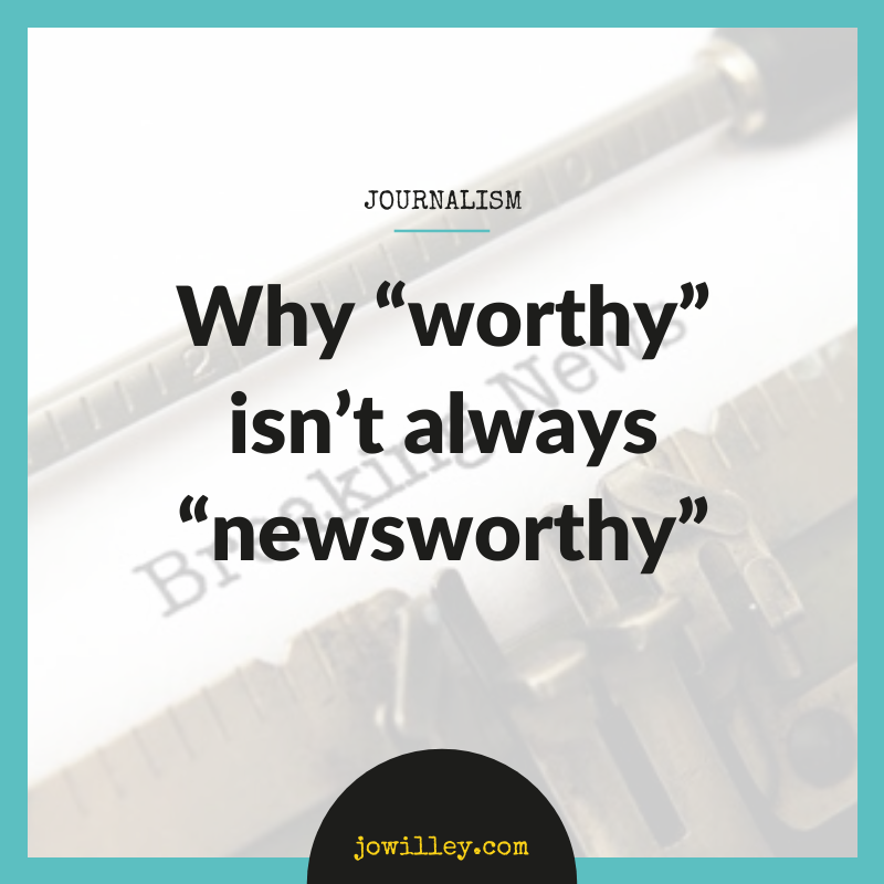 Just because it may be “worthy”, doesn’t automatically mean it is “newsworthy”. Just because your company or client is excited about it, doesn’t mean journalists will be. Read on to find out why.