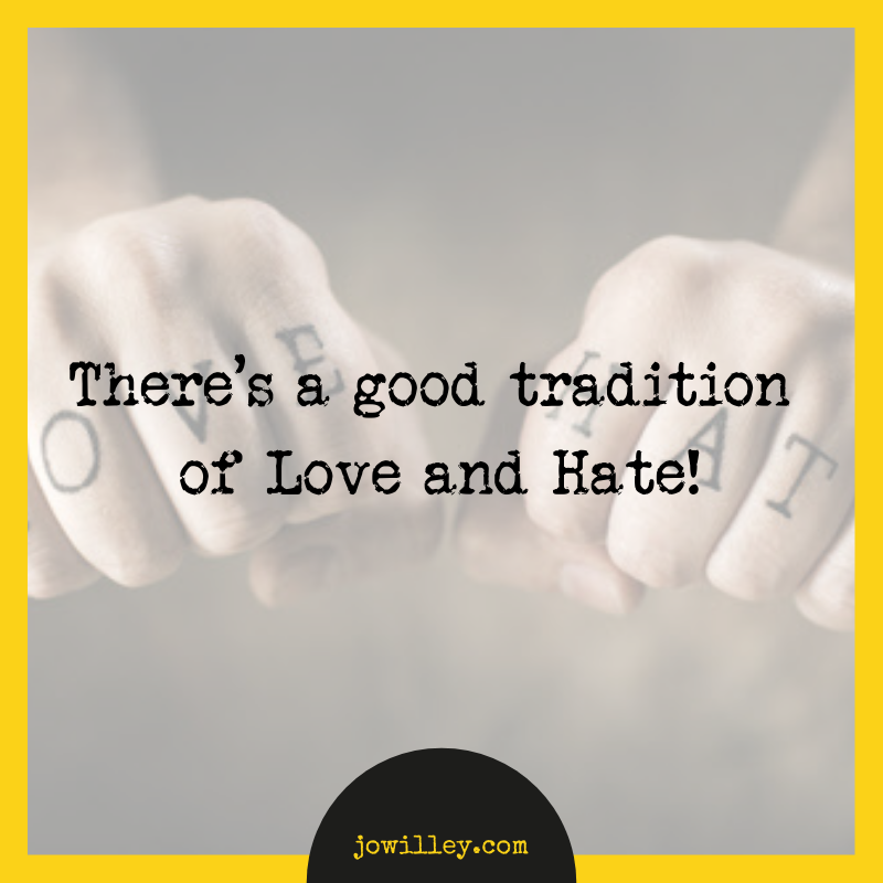 There's a good tradition of love and hate